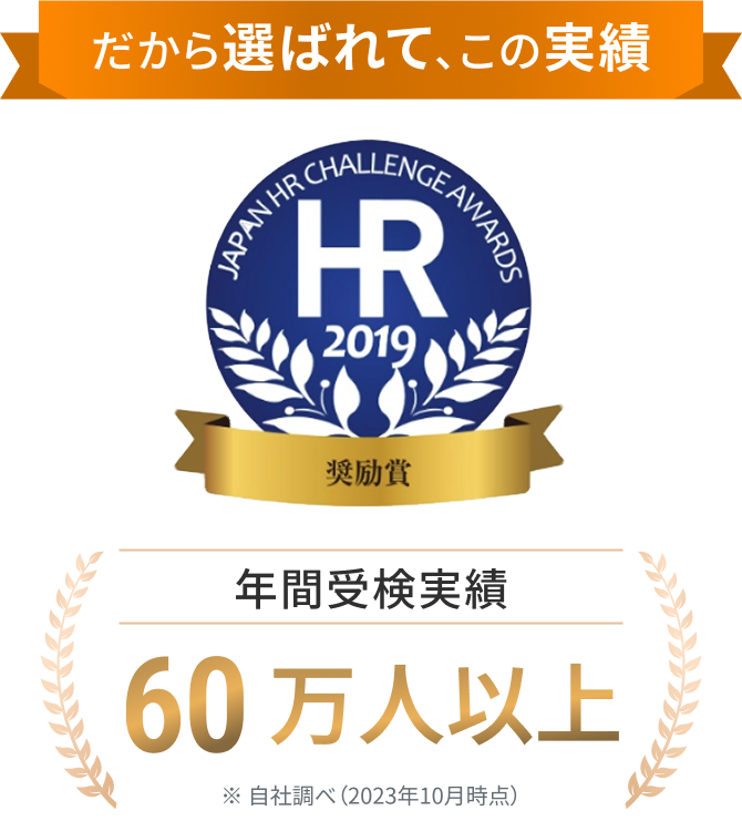 だから選ばれてこの実績 HR2019奨励賞 年間受検実績60万人※以上 ※ 自社調べ(2023年10月時点)
